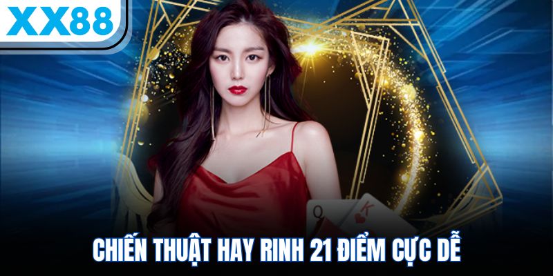 Cẩm Nang Chơi Xì Dách – 5 Phút Bao Trọn Ván Bài  3 Chiến thuật hay rinh 21 điểm cực dễ